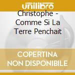 Christophe - Comme Si La Terre Penchait cd
