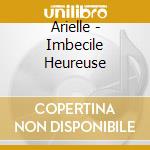 Arielle - Imbecile Heureuse cd musicale di Arielle