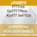 P??Tros Ga??T??Nos - Kryf?? Sel??Da cd