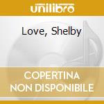 Love, Shelby cd musicale di LYNNE SHELBY