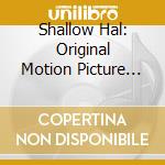 Shallow Hal: Original Motion Picture Soundtrack cd musicale di O.S.T.