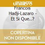 Francois Hadji Lazaro Et Si Que..? cd