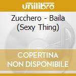 BAILA (sexy thing:4 TITLES) cd musicale di ZUCCHERO
