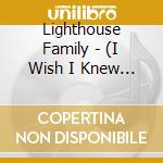 (i Wish I Knew How...)free/one cd musicale di LIGHTHOUSE FAMILY
