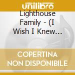 Lighthouse Family - (I Wish I Knew How It Would Feel To Be) Free cd