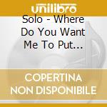 Solo - Where Do You Want Me To Put It cd