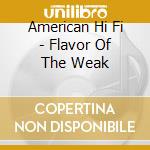 American Hi Fi - Flavor Of The Weak cd musicale di American Hi Fi