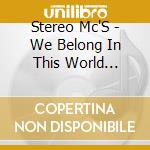 Stereo Mc'S - We Belong In This World Together cd musicale di STEREO MC'S