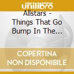 Allstars - Things That Go Bump In The Night cd musicale di Allstars