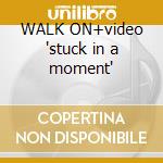 WALK ON+video "stuck in a moment" cd