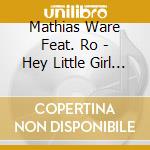 Mathias Ware Feat. Ro - Hey Little Girl (Cd Single) cd