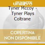 Tyner Mccoy - Tyner Plays Coltrane cd musicale di Mccoy tyner play john coltrane