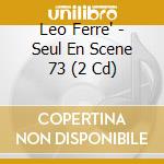 Leo Ferre' - Seul En Scene 73 (2 Cd) cd