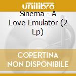 Sinema - A Love Emulator (2 Lp) cd