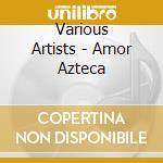 Various Artists - Amor Azteca cd