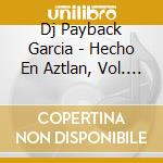 Dj Payback Garcia - Hecho En Aztlan, Vol. 3 cd musicale di Dj Payback Garcia