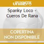 Spanky Loco - Cueros De Rana cd musicale di Spanky Loco