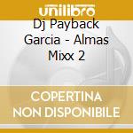 Dj Payback Garcia - Almas Mixx 2 cd musicale di Dj Payback Garcia
