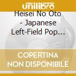 Heisei No Oto - Japanese Left-Field Pop From The - Heisei No Oto - Japanese Left-Field Pop From The (2 Cd) cd musicale