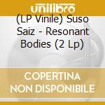 (LP Vinile) Suso Saiz - Resonant Bodies (2 Lp) vinile