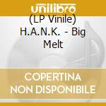 (LP Vinile) H.A.N.K. - Big Melt vinile