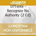 D?Tente - Recognize No Authority (2 Cd) cd