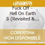 Fuck Off - Hell On Earth Ii (Revisited & Faster) cd musicale di Fuck Off