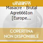 Masacre - Brutal Agre666Ion [Europe Only!!!]