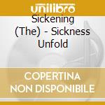 Sickening (The) - Sickness Unfold cd musicale di Sickening, The