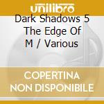 Dark Shadows 5 The Edge Of M / Various cd