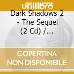 Dark Shadows 2 - The Sequel (2 Cd) / Various cd