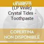 (LP Vinile) Crystal Tides - Toothpaste vinile