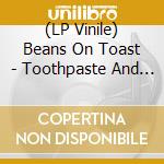(LP Vinile) Beans On Toast - Toothpaste And The Tube