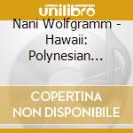 Nani Wolfgramm - Hawaii: Polynesian Girl cd musicale di Nani Wolfgramm