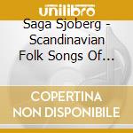Saga Sjoberg - Scandinavian Folk Songs Of Sweden Norway Finland cd musicale di Saga Sjoberg