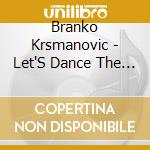 Branko Krsmanovic - Let'S Dance The Kolo: Yugoslav Songs And Dances