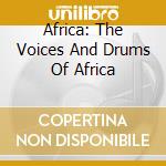 Africa: The Voices And Drums Of Africa cd musicale