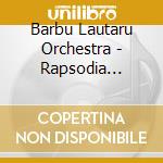 Barbu Lautaru Orchestra - Rapsodia Romina: The Barbu Lautaru Orchestra cd musicale
