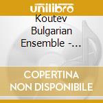 Koutev Bulgarian Ensemble - Koutev Bulgarian National Ensemble cd musicale di Koutev Bulgarian Ensemble