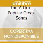 Trio Attiko - Popular Greek Songs cd