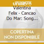Valentina Felix - Cancao Do Mar: Song Of The Sea cd musicale di Valentina Felix