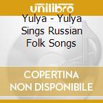 Yulya - Yulya Sings Russian Folk Songs cd musicale di Yulya