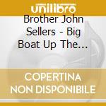 Brother John Sellers - Big Boat Up The River cd musicale di Brother John Sellers