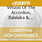 Virtuosi Of The Accordion, Balalaika & Domra / Various cd musicale di Various