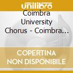 Coimbra University Chorus - Coimbra Orfeon Of Portugal cd musicale di Coimbra University Chorus