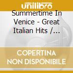 Summertime In Venice - Great Italian Hits / Various cd musicale di Summertime In Venice