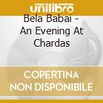 Bela Babai - An Evening At Chardas cd musicale di Bela Babai