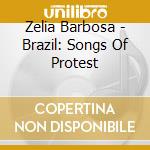 Zelia Barbosa - Brazil: Songs Of Protest cd musicale di Zelia Barbosa