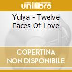 Yulya - Twelve Faces Of Love cd musicale di Yulya