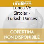 Longa Ve Sirtolar - Turkish Dances cd musicale di Longa Ve Sirtolar
